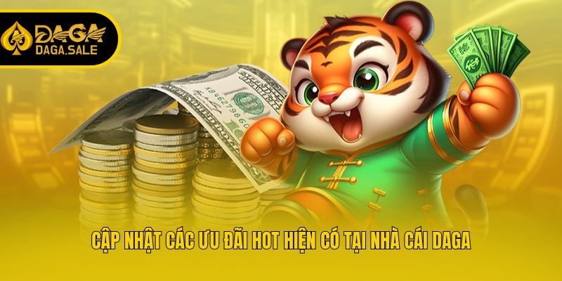 Cập nhật các ưu đãi hot hiện có tại nhà cái Daga
