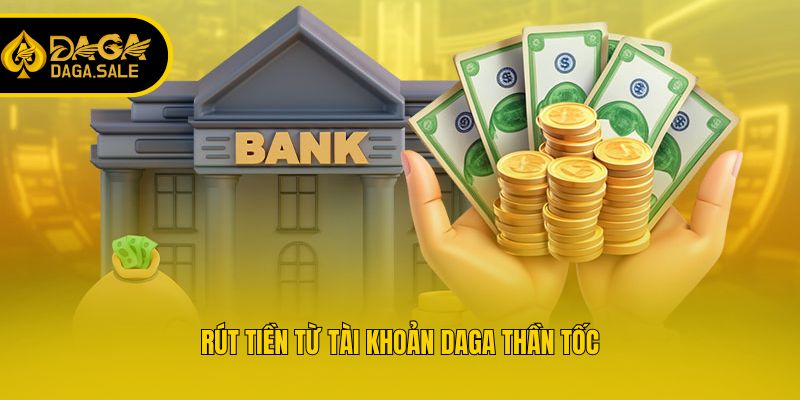 Rút tiền từ tài khoản Daga thần tốc