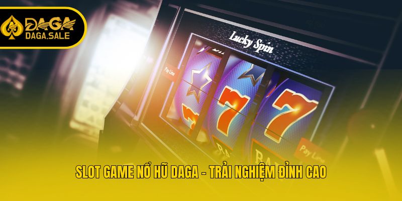Slot game nổ hũ Daga - Trải nghiệm đỉnh cao