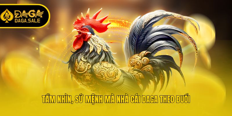 Tầm nhìn, sứ mệnh mà nhà cái Daga theo đuổi
