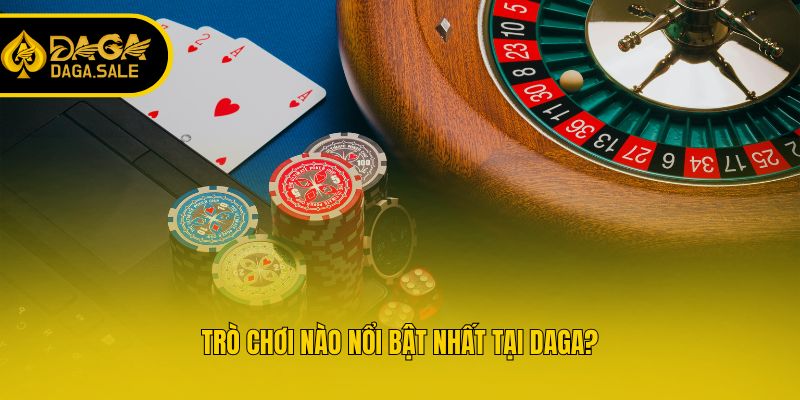Trò chơi nào nổi bật nhất tại Daga?